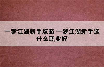 一梦江湖新手攻略 一梦江湖新手选什么职业好